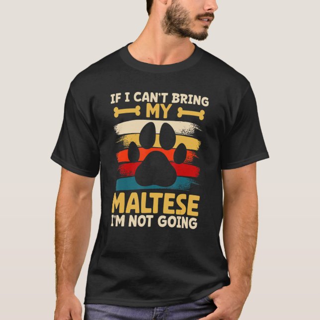 If i can't bring my dog i'm not going maltese T-Shirt (Front)