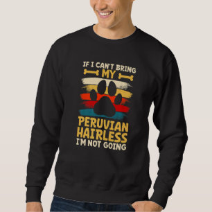 If i can't bring my dog i'm not going peruvian hai sweatshirt