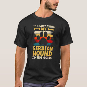 If i can't bring my dog i'm not going serbian houn T-Shirt