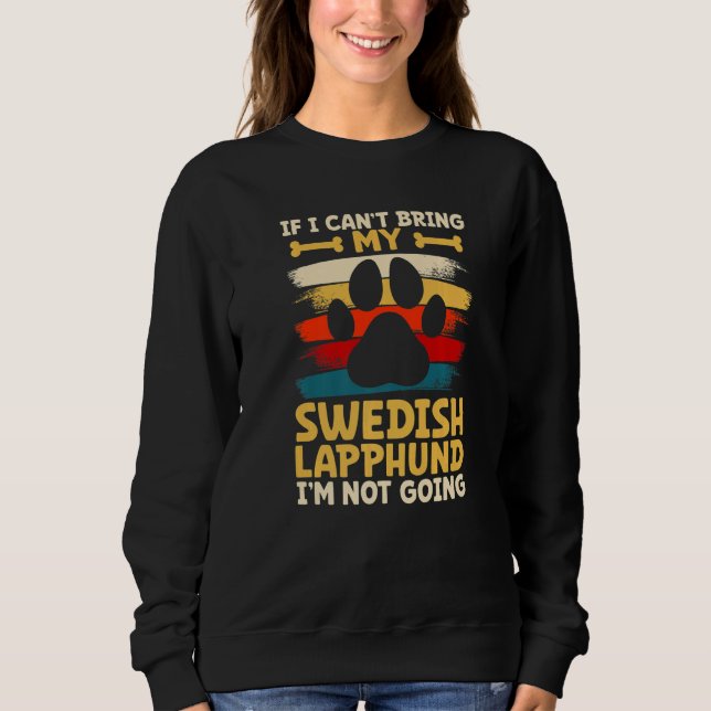 If i can't bring my dog i'm not going swedish lapp sweatshirt (Front)