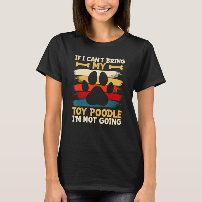 If i can't bring my dog i'm not going toy poodle T-Shirt (Front)