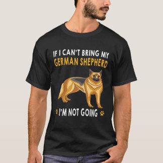 If I Can't Bring My German Shepherd I'm Not Going T-Shirt