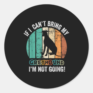 If I Can't Bring My Ghound Dog I'm Not Going Funny Classic Round Sticker