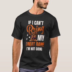 If I Can't Bring My Great Dane I'm Not Going Dane T-Shirt