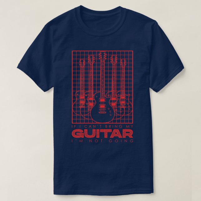 If I Cant Bring my Guitar Im Not Going V5 T-Shirt (Design Front)