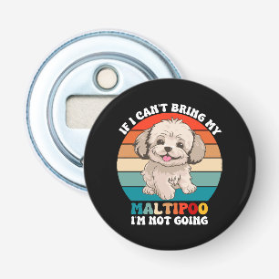 If I Can't Bring My Maltipoo Dog, I'm Not Going Bottle Opener