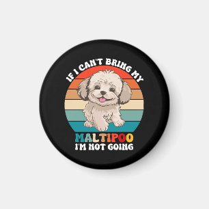 If I Can't Bring My Maltipoo Dog, I'm Not Going Magnet