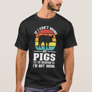 If I Can't Bring My Pigs Pig Farmer Animals T-Shirt