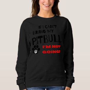 If I Cant Bring My Pitbull Im Not Coming Sweatshirt