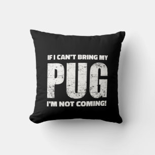 If I Can't Bring My Pug I'm Not Coming ! Cushion