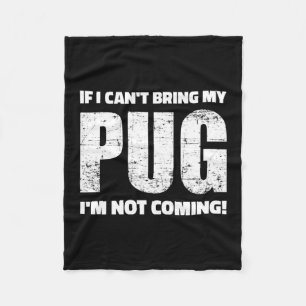 If I Can't Bring My Pug I'm Not Coming ! Fleece Blanket