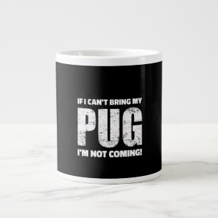 If I Can't Bring My Pug I'm Not Coming ! Large Coffee Mug