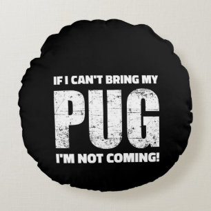 If I Can't Bring My Pug I'm Not Coming ! Round Cushion
