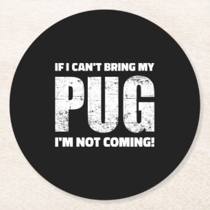 If I Can't Bring My Pug I'm Not Coming ! Round Paper Coaster