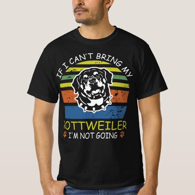 If I Cant Bring My Rottweiler I M Not Going T-Shirt (Front)