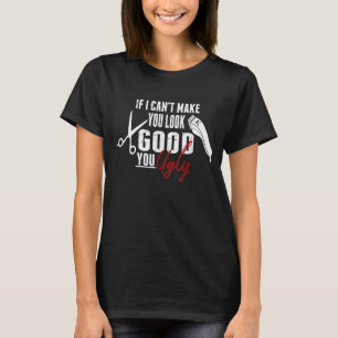 If I Can't Make You Look Good Barber Hairstylist T-Shirt