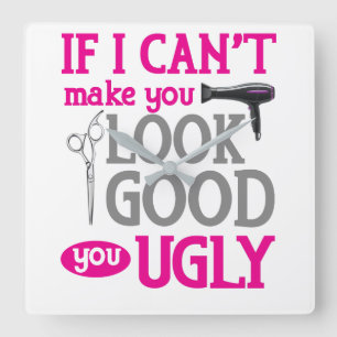 If I Can't Make You Look Good You Ugly Square Wall Clock