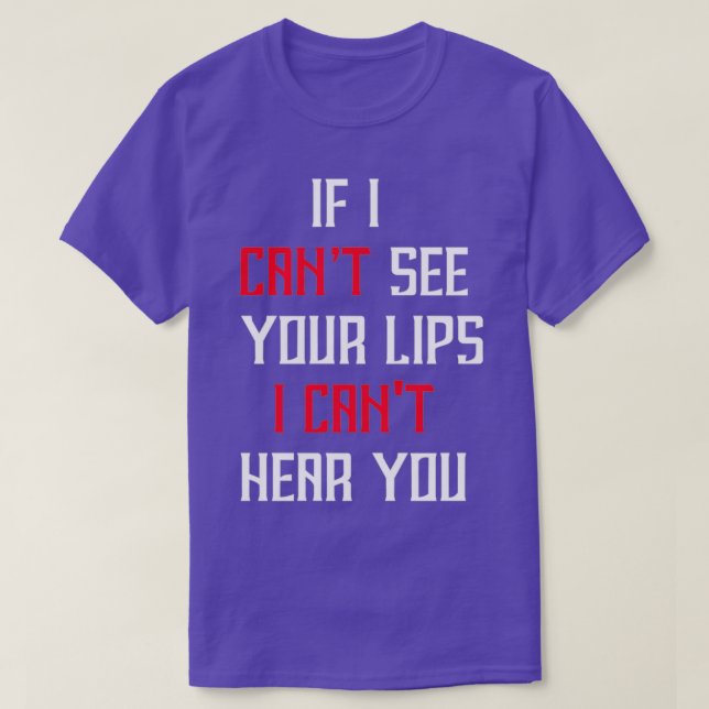 If I Cant See Your Lips I Canx27t Hear You T-Shirt (Design Front)