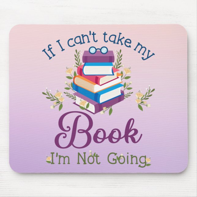 If I Can't Take My Book I'm Not Going Mouse Pad (Front)