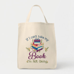 If I Can't Take My Book I'm Not Going Tote Bag
