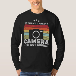 If I Can't Take My Camera I'm Not Going Humour Pho T-Shirt