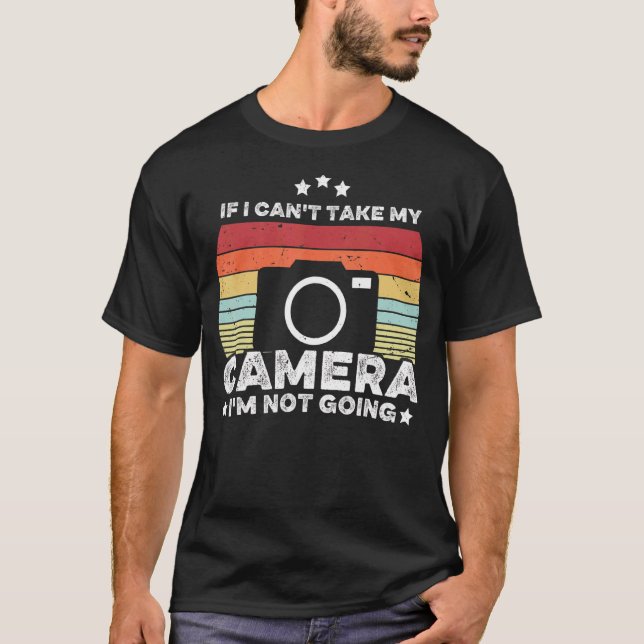 If I Can't Take My Camera I'm Not Going Humour Pho T-Shirt (Front)