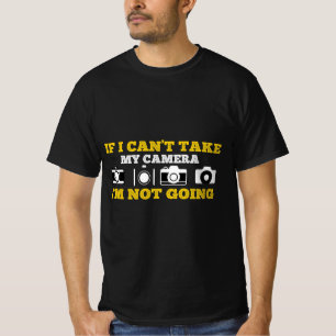 If I Can't Take My Camera I'm Not Going T-Shirt