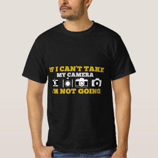 If I Can't Take My Camera I'm Not Going T-Shirt