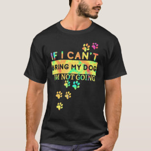 If I Can't Take My Dog I'm Not Going Tie Dye T-Shirt
