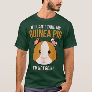 If I Can't Take My Guinea Pig I'm Not Going Funny T-Shirt