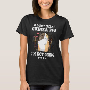 If I Cant Take My Guinea Pig Im Not Going Guinea P T-Shirt