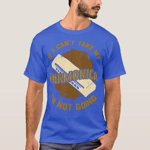 If I Cant Take My Harmonica Im Not Going T-Shirt