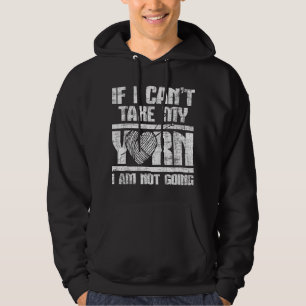 If I Can't Take My Yarn I Am Not Going - Knitting Hoodie