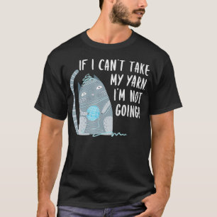 If I Can't Take My Yarn I'm Not Going Funny Knitti T-Shirt