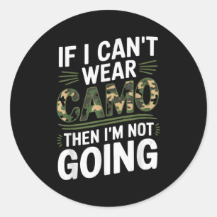If I Cant Wear Camo Then Im Not Going Camo  Classic Round Sticker