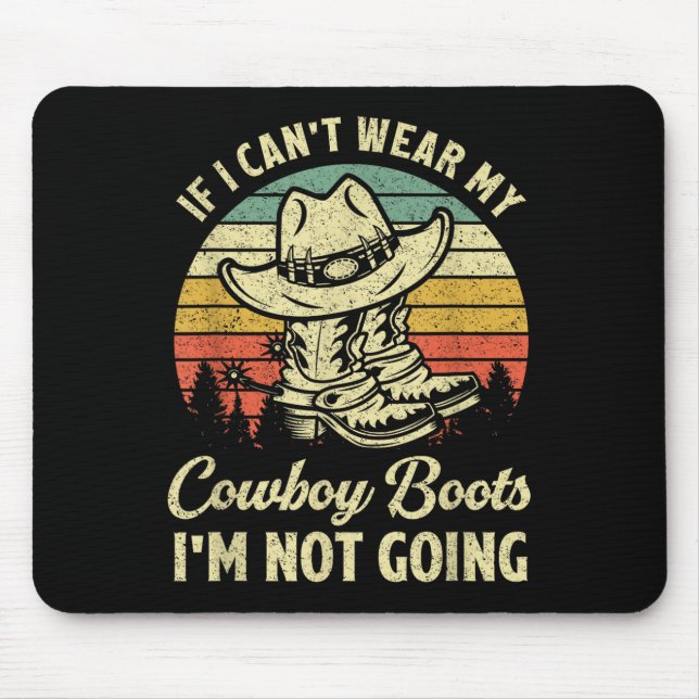 If I Can't Wear My Cowboy Boots I'm Not Going Coun Mouse Pad (Front)