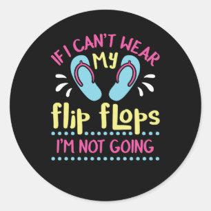 If I Can't Wear My Flip Flops I'm Not Going Classic Round Sticker