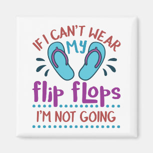 If I Can't Wear My Flip Flops I'm Not Going Magnet