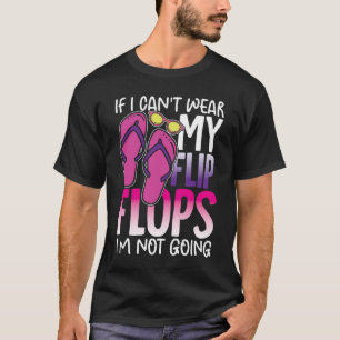 If I Can't Wear My Flip Flops I'm Not Going T-Shirt