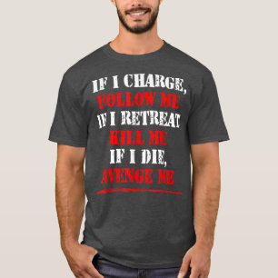 If I Charge Follow Me I Retreat Kill Me If I Die A T-Shirt