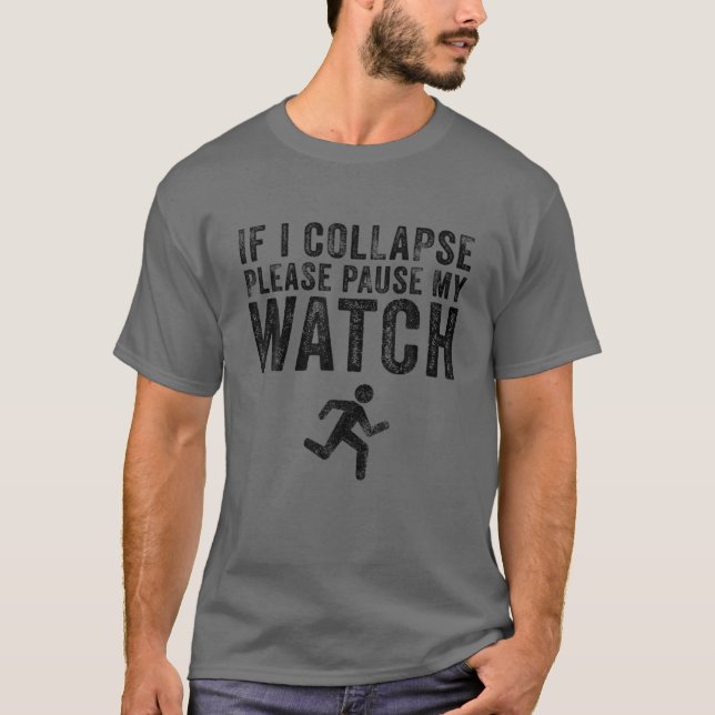 If I Collapse Please Pause My Watch Funny Running T-Shirt (Front)