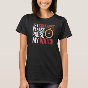 If I Collapse Please Pause My Watch Timer Running T-Shirt