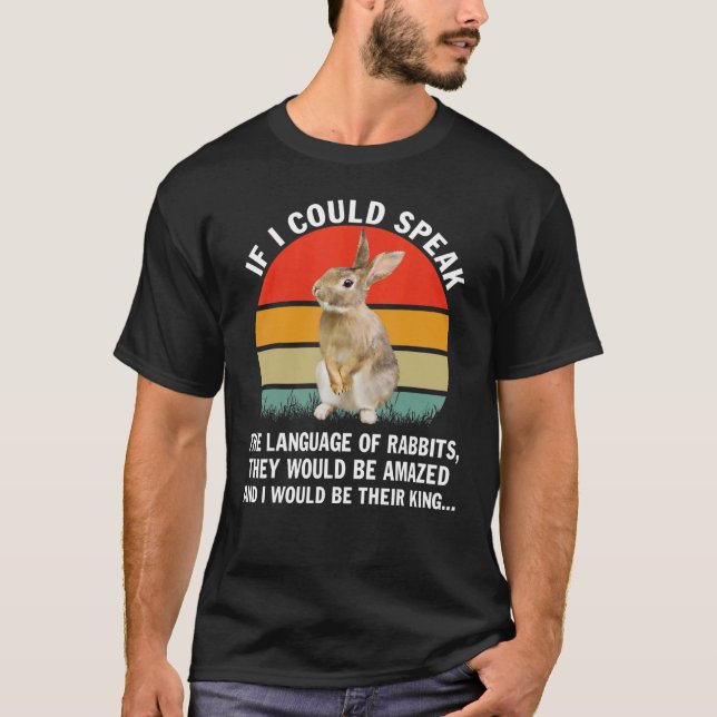 If I Could Speak the Language of Rabbits T-Shirt (Front)