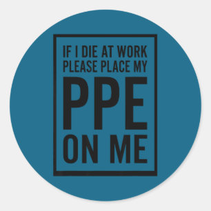 If I Die At Work Please Place My Ppe On Me Funny H Classic Round Sticker