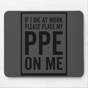 If I Die At Work Please Place My Ppe On Me Funny H Mouse Pad