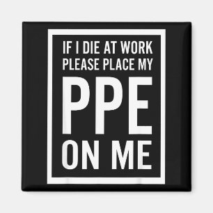 If I Die At Work Please Place My Ppe On Me Magnet