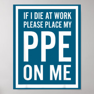 If I Die At Work Please Place My Ppe On Me Poster
