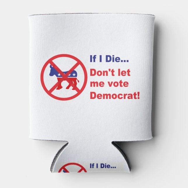 If I die...Don't let me vote Democrat Can Cooler (Front)