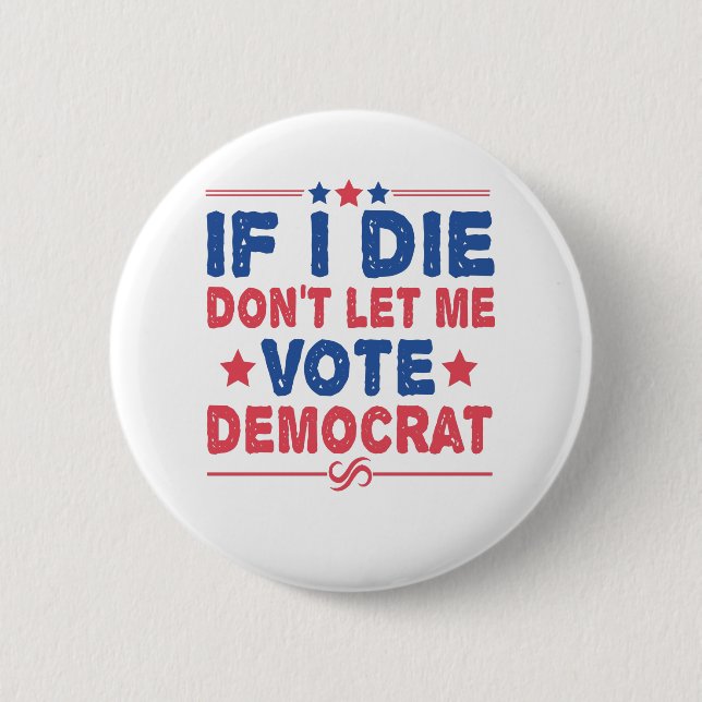 If I Die Don't Let me Vote Democrat Funny Politics 6 Cm Round Badge (Front)