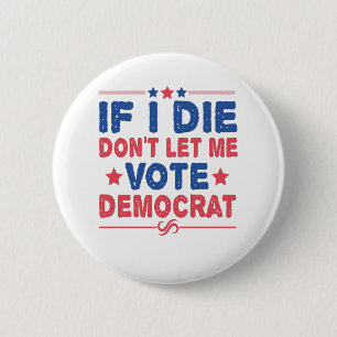 If I Die Don't Let me Vote Democrat Funny Politics 6 Cm Round Badge